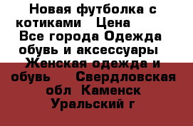 Новая футболка с котиками › Цена ­ 500 - Все города Одежда, обувь и аксессуары » Женская одежда и обувь   . Свердловская обл.,Каменск-Уральский г.